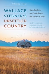 Wallace Stegner s Unsettled Country