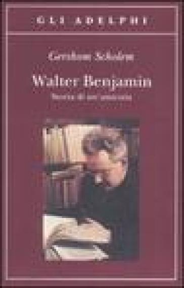 Walter Benjamin. Storia di un'amicizia - Gershom Scholem