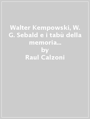 Walter Kempowski, W. G. Sebald e i tabù della memoria collettiva tedesca - Raul Calzoni