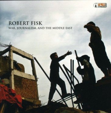 War, journalism and themiddle east - Robert Fisk