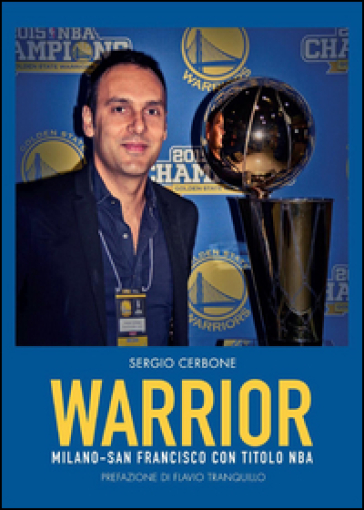 Warrior. Milano-San Francisco con titolo NBA - Sergio Cerbone