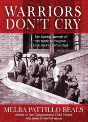 Warriors Don t Cry: The Searing Memoir of the Battle to Integrate Little Rock s Central High