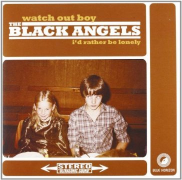 Watch out boy/i'd rather be lonely - THE BLACK ANGELS