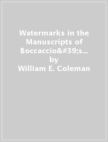 Watermarks in the Manuscripts of Boccaccio's «Il Tiseida». A Catalogue, Codicological Study and Album - William E. Coleman