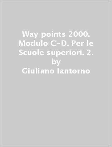 Way points 2000. Modulo C-D. Per le Scuole superiori. 2. - Giuliano Iantorno - Mario Papa