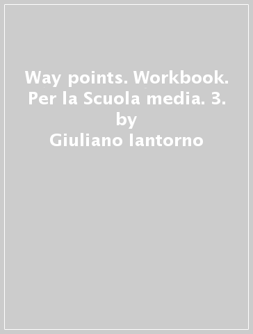 Way points. Workbook. Per la Scuola media. 3. - Giuliano Iantorno - Mario Papa