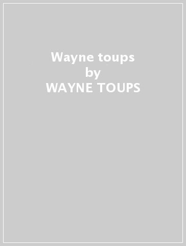 Wayne toups - WAYNE TOUPS