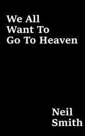 We All Want To Go To Heaven