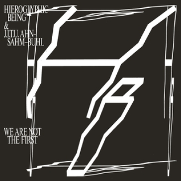 We are not the first - HIEROGLYPHIC BEING &