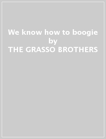 We know how to boogie - THE GRASSO BROTHERS
