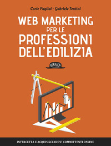 Web Marketing per le professioni dell'edilizia - Carlo Pagliai - Gabriele Tontini