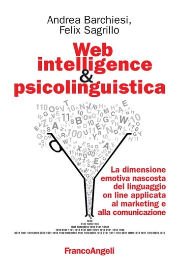 Web intelligence & psicolinguistica. La dimensione emotiva nascosta del linguaggio on line applicata al marketing e alla comunicazione - Andrea Barchiesi - Felix Sagrillo