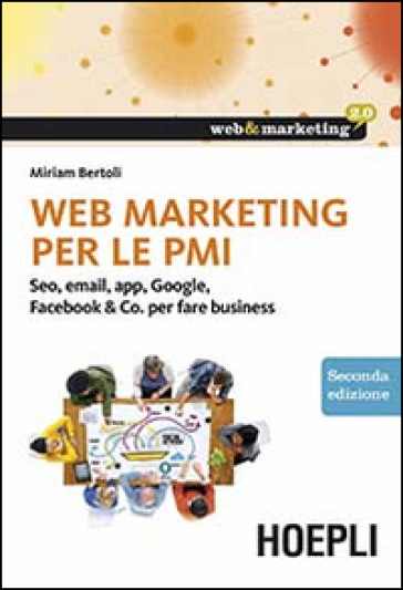 Web marketing per le PMI. Seo, email, app, Google, Facebook & Co. per fare business - Miriam Bertoli