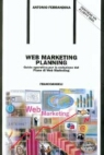 Web marketing planning. Guida operativa per la redazione del piano di Web marketing. Con floppy disk - Antonio Ferrandina