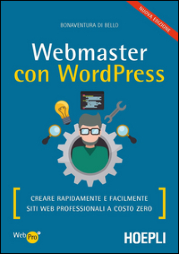 Webmaster con WordPress. Creare rapidamente e facilmente siti web professionali a costo zero - Bonaventura Di Bello