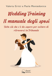 Wedding Training. Il manuale degli sposi. Tutto ciò che c è da sapere per evitare di ritrovarsi in Tribunale