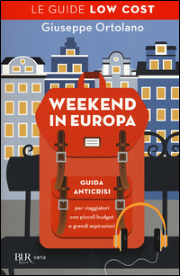 Weekend in Europa. Guida anticrisi per viaggiatori con piccoli budget e grandi aspirazioni. Le guide low cost - Giuseppe Ortolano