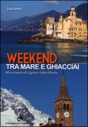 Weekend tra mare e ghiacciai. Alla scoperta di Liguria e Valle d Aosta