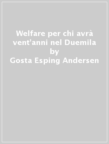 Welfare per chi avrà vent'anni nel Duemila - Gosta Esping Andersen