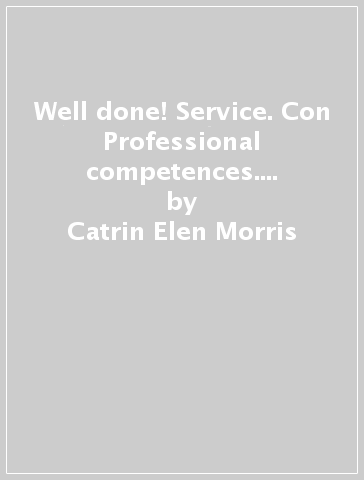 Well done! Service. Con Professional competences. Per le Scuole superiori. Con e-book. Con espansione online - Catrin Elen Morris