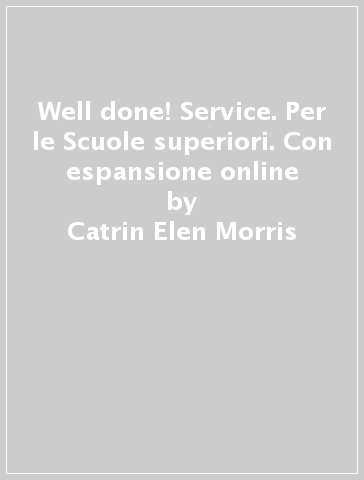 Well done! Service. Per le Scuole superiori. Con espansione online - Catrin Elen Morris