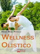 Wellness Olistico. Come Avere un Corpo Sano e in Forma e una Mente Forte e Scattante con Pochi e Semplici Gesti. (Ebook Italiano - Anteprima Gratis)