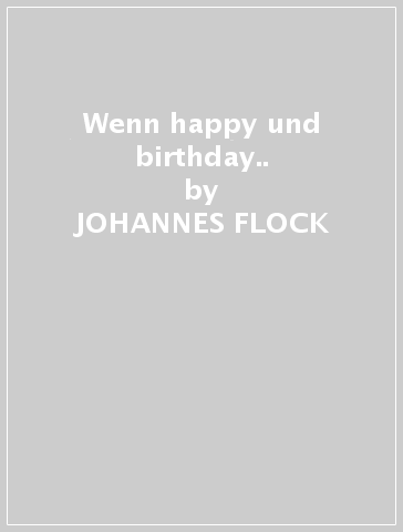 Wenn happy und birthday.. - JOHANNES FLOCK