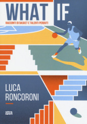 What if. Racconti di basket e talenti perduti