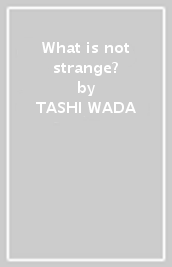What is not strange?