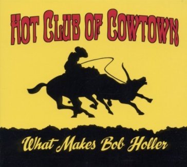 What makes bob holler - HOT CLUB OF COWTOWN