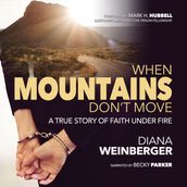 When Mountains Don t Move, A True Story of Faith Under Fire