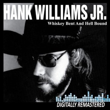 Whiskey bent and hell.. - HANK JR. WILLIAMS