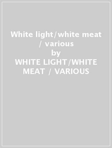 White light/white meat / various - WHITE LIGHT/WHITE MEAT / VARIOUS
