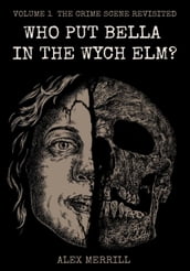 Who Put Bella In The Wych Elm? Vol.1: The Crime Scene Revisited