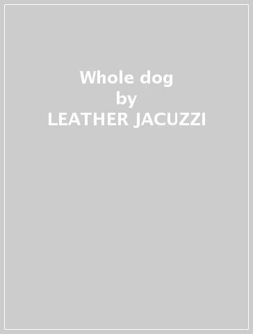 Whole dog - LEATHER JACUZZI