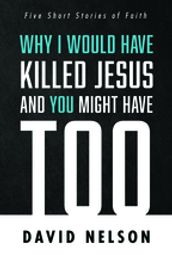 Why I Would Have Killed Jesus and You Might Have Too