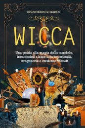 Wicca. Una guida alla magia delle candele, incantesimi a base di erbe, cristalli, stregoneria e credenze wiccan. Incantesimi di Karen