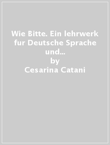 Wie Bitte. Ein lehrwerk fur Deutsche Sprache und Kultur Kursbuch. Per le Scuole superiori. 2. - Herbert Greiner - Elena Pedrelli - Cesarina Catani