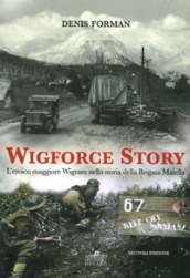 Wigforce Story. L eroico maggiore Wigram nella storia della Brigata Maiella