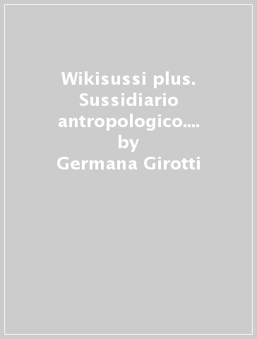 Wikisussi plus. Sussidiario antropologico. Con quaderno antropologico. Per la Scuola elementare. Con e-book. Con espansione online. 2. - Germana Girotti - Tiziana Canali