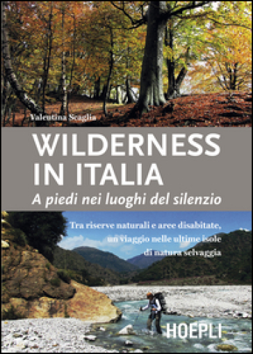 Wilderness in Italia. A piedi nei luoghi del silenzio - Valentina Scaglia