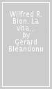 Wilfred R. Bion. La vita e l opera (1897-1979)