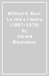 Wilfred R. Bion. La vita e l