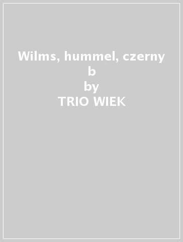 Wilms, hummel, czerny & b - TRIO WIEK