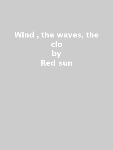 Wind , the waves, the clo - Red sun