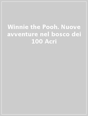 Winnie the Pooh. Nuove avventure nel bosco dei 100 Acri