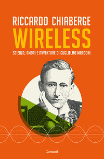 Wireless. Scienza, amori e avventure di Guglielmo Marconi - Riccardo Chiaberge