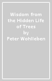 Wisdom from the Hidden Life of Trees