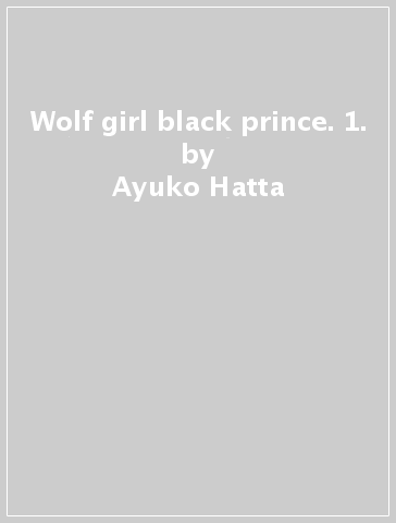 Wolf girl & black prince. 1. - Ayuko Hatta