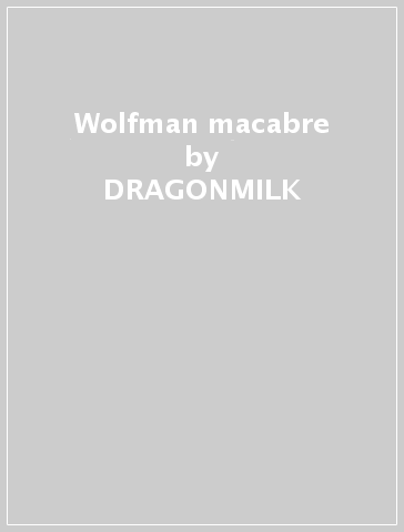 Wolfman macabre - DRAGONMILK